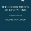 Anu Partanen Filosofi & Livsstil^The Nordic Theory of Everything: In Search of a Better Life