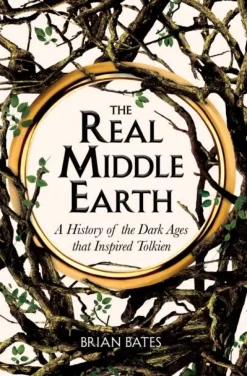 Brian Bates The Real Middle-Earth: A History of the Dark Ages that Inspired Tolkien* Teknikk & Vitenskap|Filosofi & Livsstil