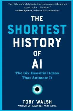 Toby Walsh The Shortest History of AI: The Six Essential Ideas That Animate It* Historie