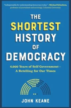 John Keane Historie|Filosofi & Livsstil^The Shortest History of Democracy: 4,000 Years of Self-Government - A Retelling for Our Times