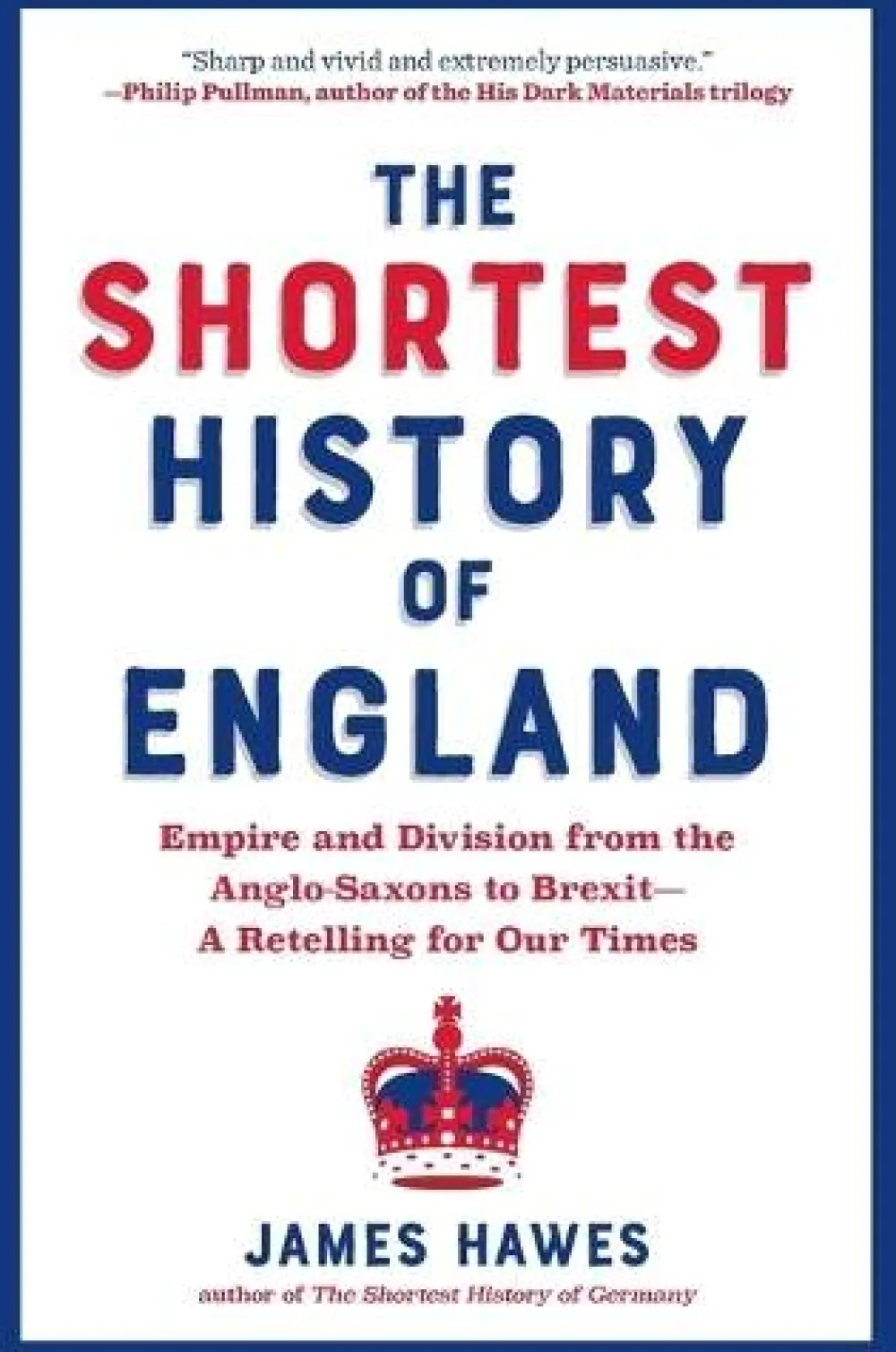 James Hawes The Shortest History of England: Empire and Division from the Anglo-Saxons to Brexit - A Retelling for Our Times* Historie|Filosofi & Livsstil