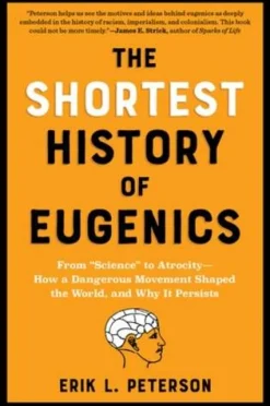 Erik Peterson The Shortest History of Eugenics: From "Science" to Atrocity - How a Dangerous Movement Shaped the World, and Why It Persists* Historie|Filosofi & Livsstil