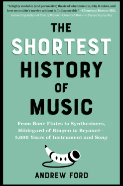 Andrew Ford Teknikk & Vitenskap|Historie^The Shortest History of Music: From Bone Flutes to Synthesizers, Hildegard of Bingen to Beyoncé - 5,000 Years of Instrument and Song