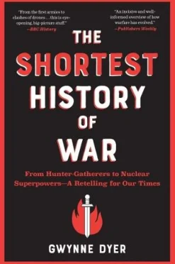 Gwynne Dyer The Shortest History of War: From Hunter-Gatherers to Nuclear Superpowers - A Retelling for Our Times* Historie|Filosofi & Livsstil