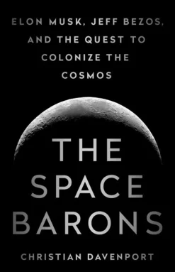 Christian Davenport Biografier^The Space Barons: Elon Musk, Jeff Bezos, and the Quest to Colonize the Cosmos