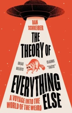 Dan Schreiber The Theory of Everything Else: A Voyage into the World of the Weird* Teknikk & Vitenskap|Kropp, Sinn, & Sjel