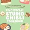 Jessica Yun Kokebøker^The Unofficial Studio Ghibli Cookbook: 50 Delicious Recipes Inspired by Your Favorite Japanese Animated Films