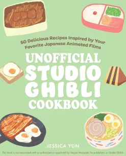 Jessica Yun Kokebøker^The Unofficial Studio Ghibli Cookbook: 50 Delicious Recipes Inspired by Your Favorite Japanese Animated Films