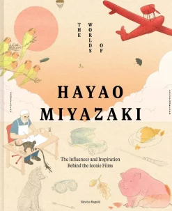 Nicolas Rapold Biografier^The Worlds of Hayao Miyazaki: The Influences and Inspiration Behind the Iconic Films