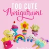 Jennifer Santos Strikkeoppskrifter^Too Cute Amigurumi: 30 Crochet Patterns for Adorable Animals, Playful Plants, Sweet Treats and More