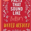 Shane Carley True Facts That Sound Like Bull$#*t: World History: 500 Preposterous Facts They Definitely Didn’t Teach You in School* Humor