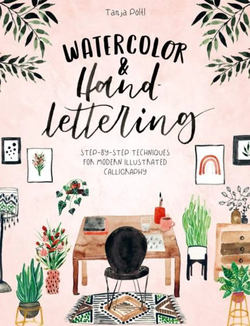 Tanja PöLtl Tegnebøker^Watercolor & Hand Lettering: Step-By-Step Techniques for Modern Illustrated Calligraphy