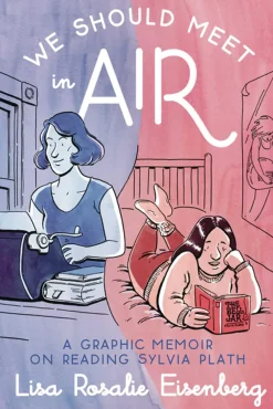 Lisa Rosalie Eisenberg We Should Meet in Air: A Graphic Memoir on Reading Sylvia Plath* Lgbtq+