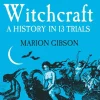Marion Gibson Teknikk & Vitenskap|Historie^Witchcraft: A History in Thirteen Trials