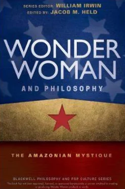 Jacob M. Held Wonder Woman and Philosophy: The Amazonian Mystique* Filosofi & Livsstil