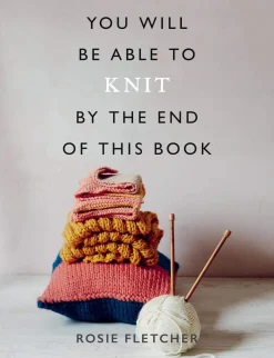 Rosie Fletcher Strikkeoppskrifter^You Will Be Able to Knit by the End of This Book